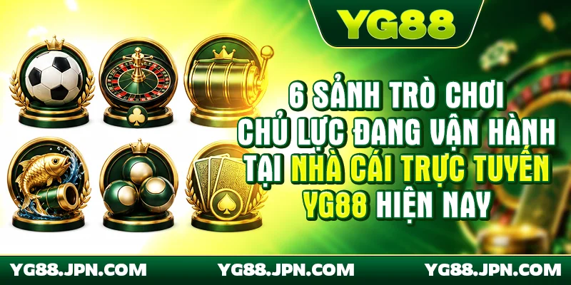 6 sảnh trò chơi chủ lực đang vận hành tại nhà cái trực tuyến YG88 hiện nay