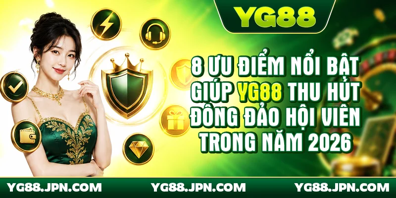 8 ưu điểm nổi bật giúp YG88 thu hút đông đảo hội viên trong năm 2026