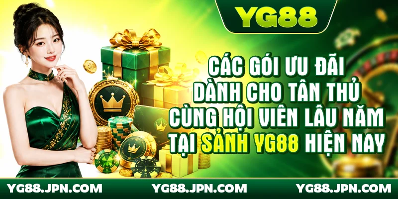 Các gói ưu đãi dành cho tân thủ cùng hội viên lâu năm tại sảnh YG88 hiện nay