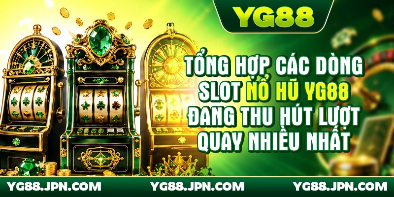 Tổng hợp các dòng slot Nổ hũ YG88 đang thu hút lượt quay nhiều nhất
